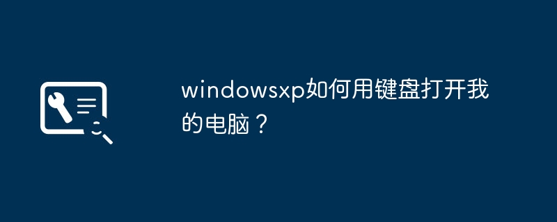 windowsxp如何用键盘打开我的电脑?
