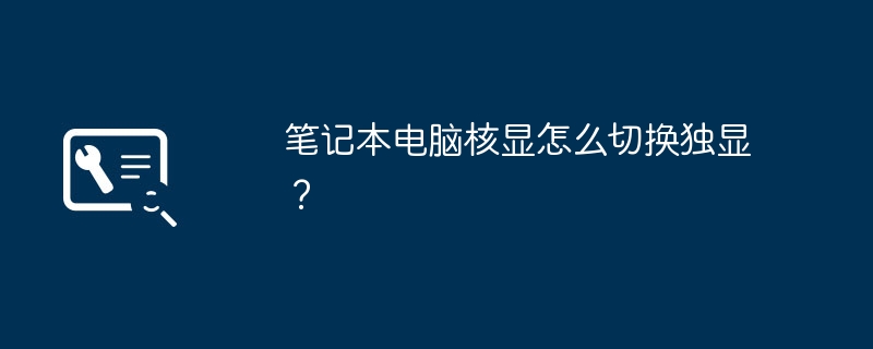 笔记本电脑核显怎么切换独显?