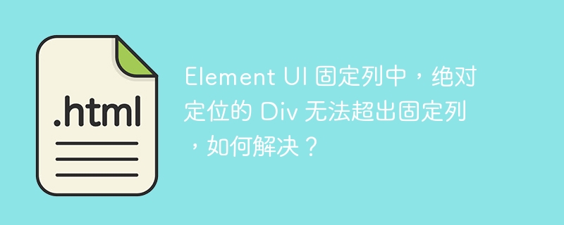 Element UI 固定列中，绝对定位的 Div 无法超出固定列，如何解决？ 
