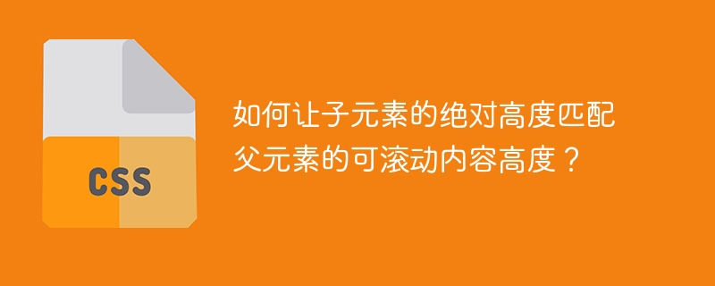 如何让子元素的绝对高度匹配父元素的可滚动内容高度?