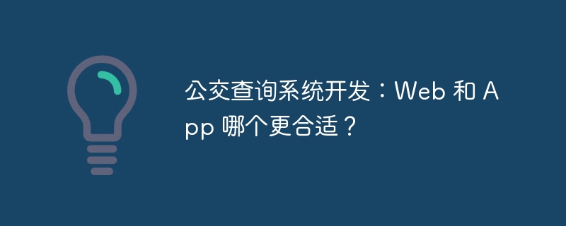 公交查询系统开发：Web 和 App 哪个更合适？