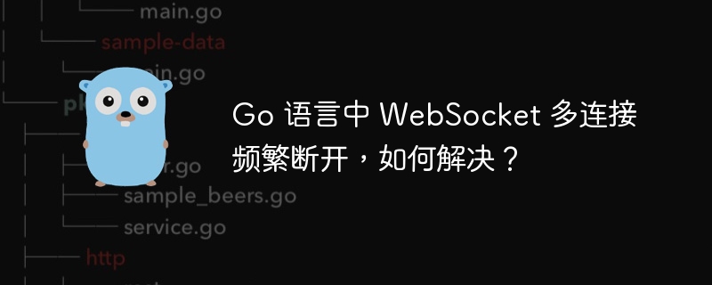 Go 语言中 WebSocket 多连接频繁断开,如何解决?