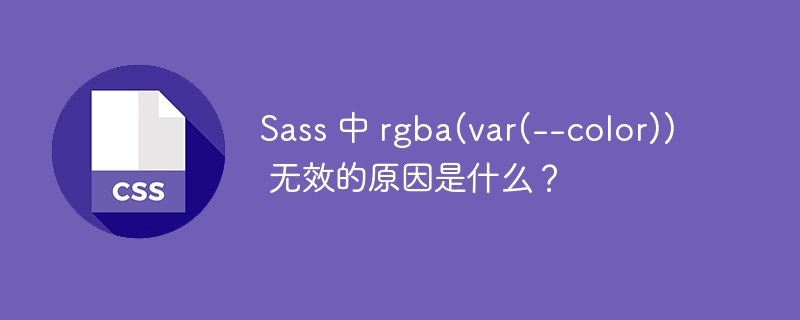 Sass 中 rgba(var(--color)) 无效的原因是什么?