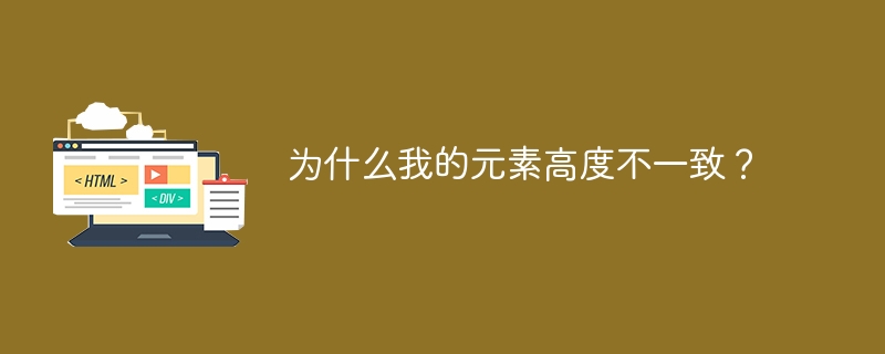 为什么我的元素高度不一致?