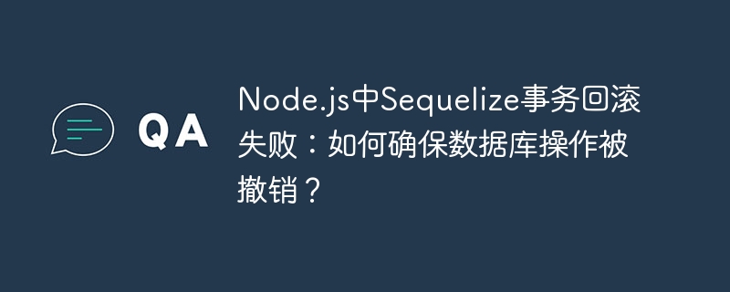 Node.js中Sequelize事务回滚失败：如何确保数据库操作被撤销？