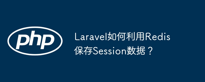 Laravel如何利用Redis保存Session数据?