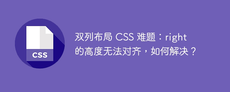 双列布局 CSS 难题:right 的高度无法对齐,如何解决?