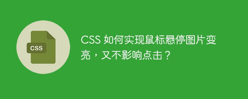 CSS 如何实现鼠标悬停图片变亮,又不影响点击?