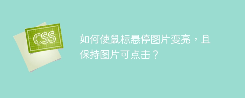 如何使鼠标悬停图片变亮,且保持图片可点击?