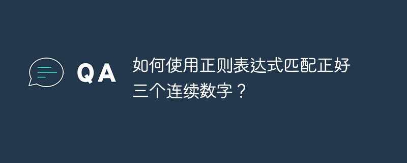 如何使用正则表达式匹配正好三个连续数字?