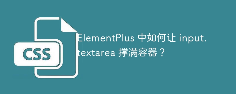 ElementPlus 中如何让 input.textarea 撑满容器?