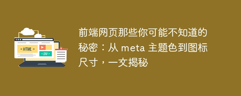 前端网页那些你可能不知道的秘密:从 meta 主题色到图标尺寸,一文揭秘