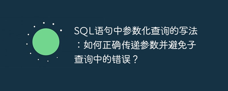 SQL语句中参数化查询的写法:如何正确传递参数并避免子查询中的错误?