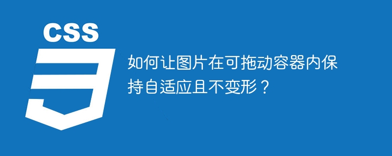 如何让图片在可拖动容器内保持自适应且不变形?
