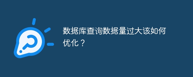 数据库查询数据量过大该如何优化？
