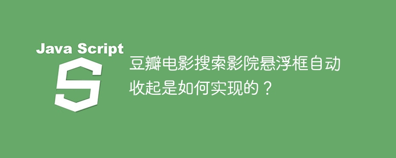 豆瓣电影搜索影院悬浮框自动收起是如何实现的?