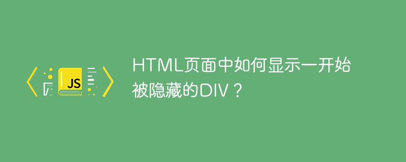 HTML页面中如何显示一开始被隐藏的DIV?