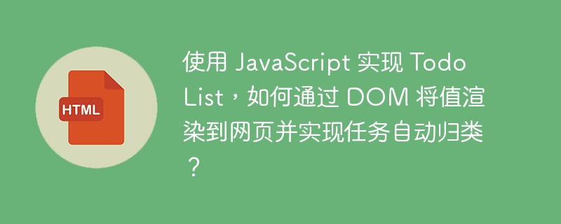 使用 JavaScript 实现 Todo List,如何通过 DOM 将值渲染到网页并实现任务自动归类?