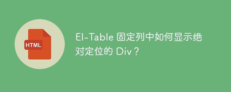 El-Table 固定列中如何显示绝对定位的 Div？ 
