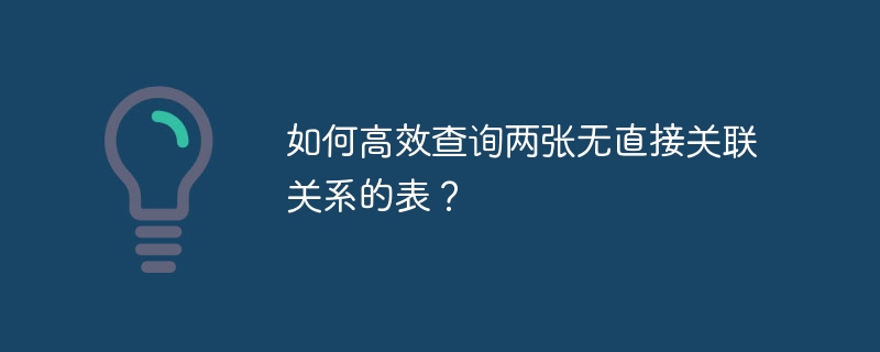 如何高效查询两张无直接关联关系的表?