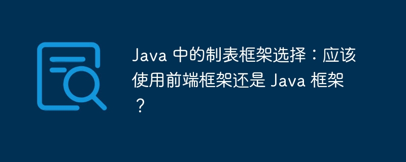 Java 中的制表框架选择:应该使用前端框架还是 Java 框架?