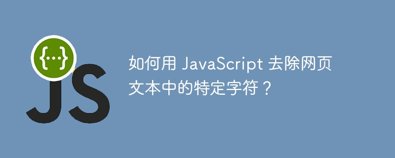 如何用 JavaScript 去除网页文本中的特定字符?