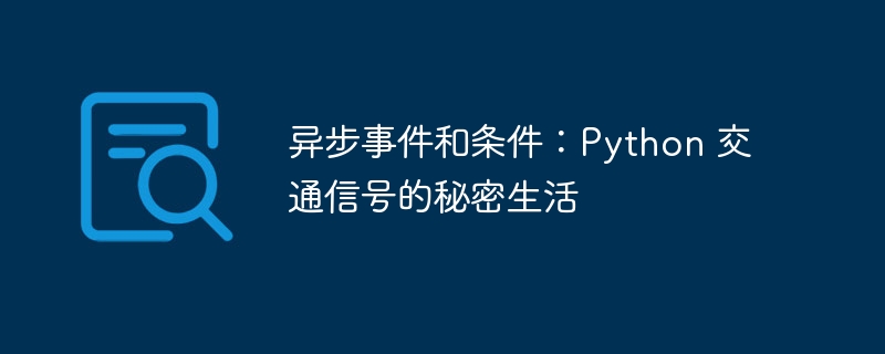异步事件和条件:Python 交通信号的秘密生活