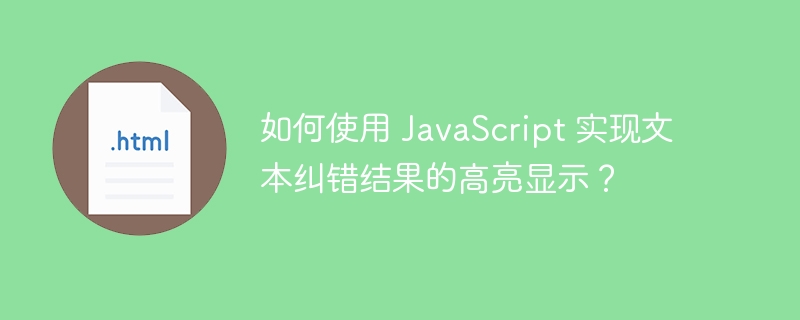 如何使用 JavaScript 实现文本纠错结果的高亮显示？ 
