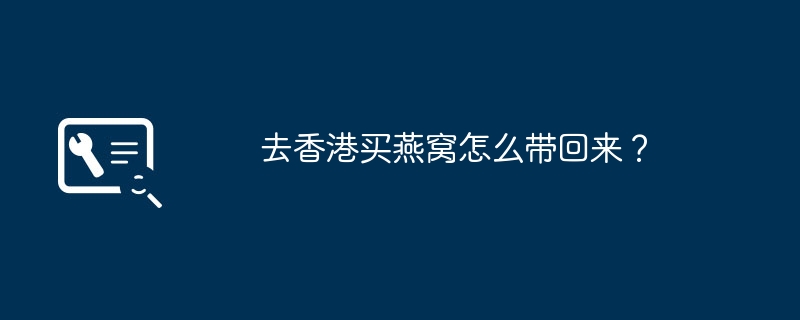 去香港买燕窝怎么带回来?