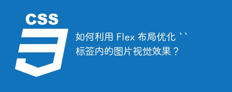 如何利用 Flex 布局优化 `` 标签内的图片视觉效果?