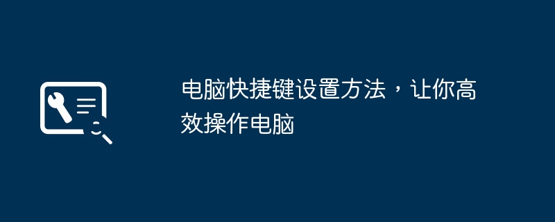 电脑快捷键设置方法,让你高效操作电脑