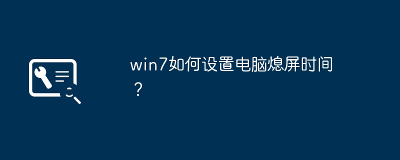 win7如何设置电脑熄屏时间?