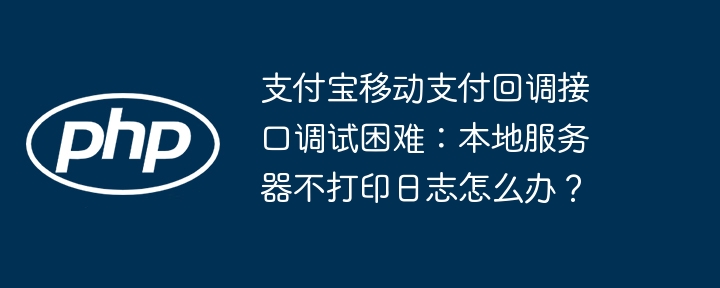 支付宝移动支付回调接口调试困难:本地服务器不打印日志怎么办?