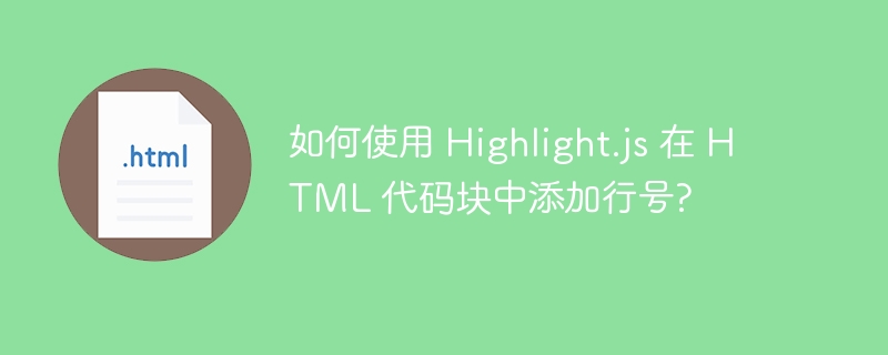 如何使用 Highlight.js 在 HTML 代码块中添加行号?