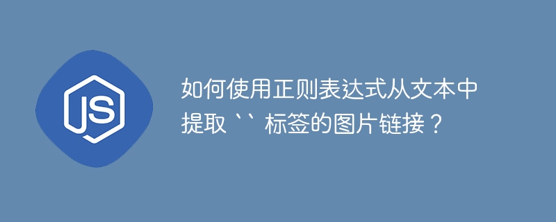 如何使用正则表达式从文本中提取 `` 标签的图片链接?