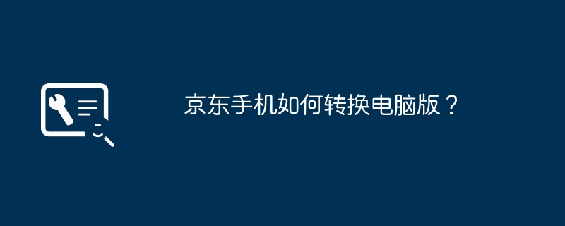 京东手机如何转换电脑版?