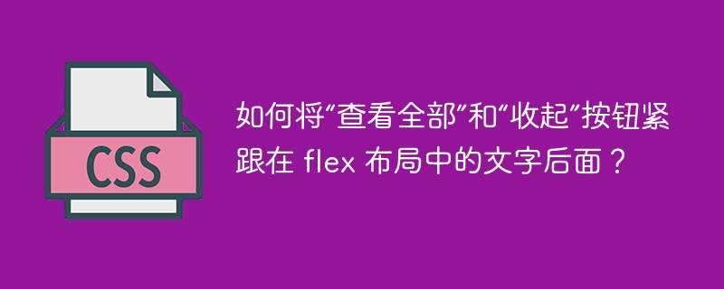 如何将“查看全部”和“收起”按钮紧跟在 flex 布局中的文字后面?