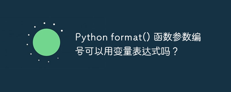 Python format() 函数参数编号可以用变量表达式吗?