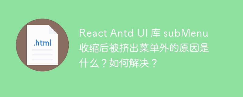 React Antd UI 库 subMenu 收缩后被挤出菜单外的原因是什么?如何解决?