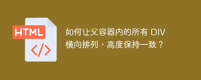 如何让父容器内的所有 DIV 横向排列,高度保持一致?