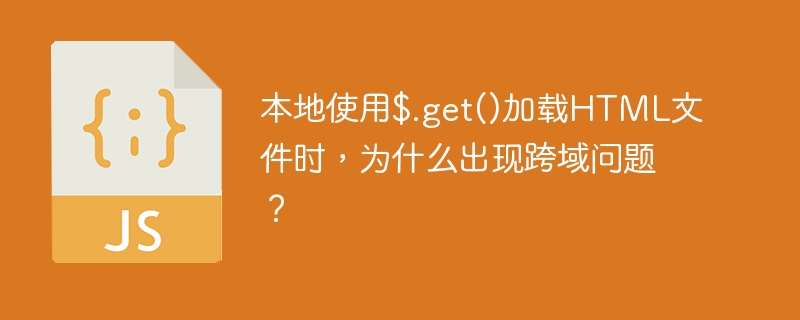 本地使用$.get()加载HTML文件时,为什么出现跨域问题?