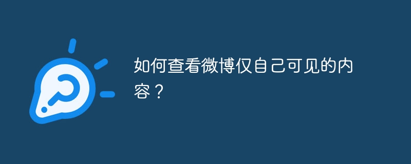 如何查看微博仅自己可见的内容?