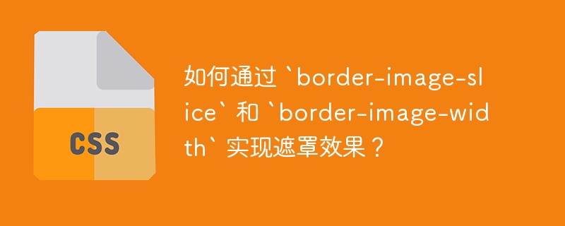 如何通过 `border-image-slice` 和 `border-image-width` 实现遮罩效果?