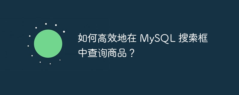 如何高效地在 MySQL 搜索框中查询商品？