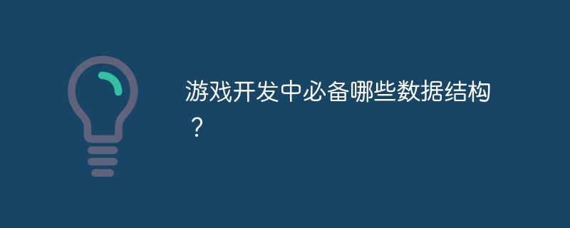 游戏开发中必备哪些数据结构?