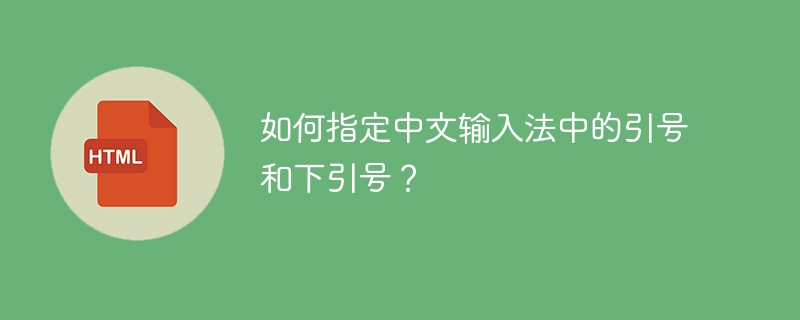 如何指定中文输入法中的引号和下引号?