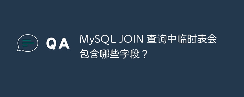 MySQL JOIN 查询中临时表会包含哪些字段？