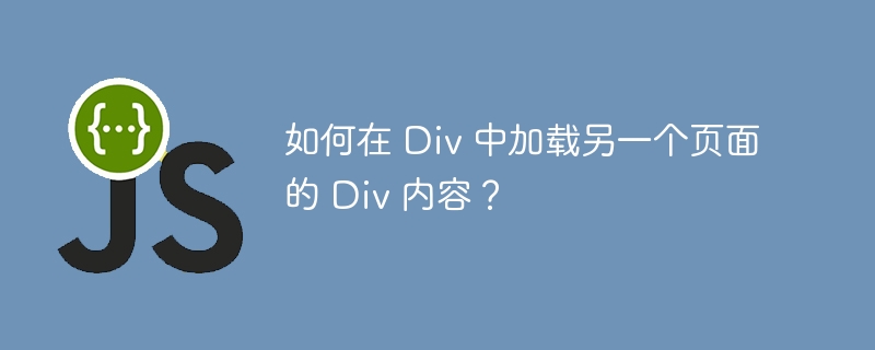 如何在 Div 中加载另一个页面的 Div 内容?
