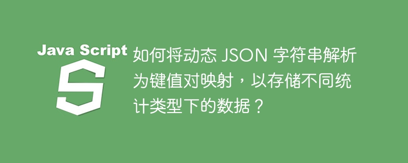 如何将动态 JSON 字符串解析为键值对映射,以存储不同统计类型下的数据?
