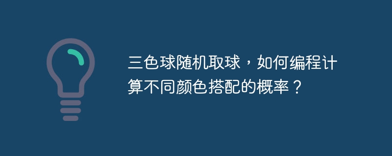 三色球随机取球,如何编程计算不同颜色搭配的概率?